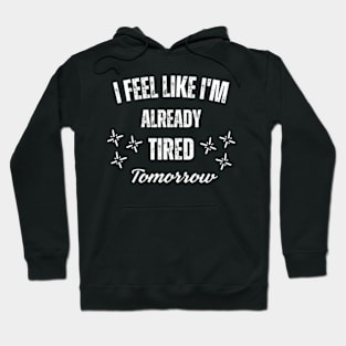 I-Feel-Like-I'm-Already-Tired-Tomorrow Hoodie